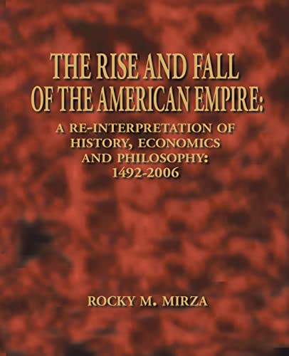 Beispielbild fr The Rise and Fall of the American Empire: A Re-Interpretation of History, Economics and Philosophy: 1492-2006 zum Verkauf von Lucky's Textbooks