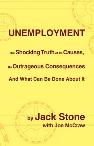 Unemployment: The Shocking Truth of Its Causes, Its Outrageous Consequences And What Can Be Done About It - McCraw, Joe, Stone, Jack