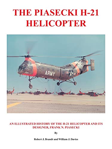 Stock image for The Piasecki H-21 Helicopter: An Illustrated History of the H-21 Helicopter and Its Designer, Frank N. Piasecki for sale by Books From California