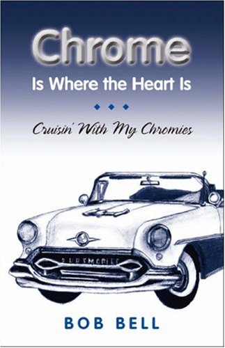 Chrome Is Where the Heart Is: Crusin' With My Chromies (9781425138103) by Bob Bell