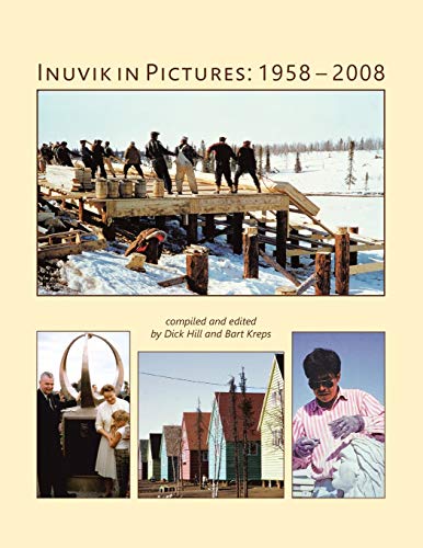 Inuvik in Pictures: 1958-2008 (9781425144630) by Dick Hill