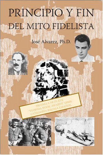 Principio y Fin del Mito Fidelista (Spanish Edition) (9781425154042) by Jose Alvarez