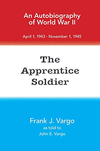 The Apprentice Soldier: An Autobiography of World War II, April 1, 1943 - November 1, 1945