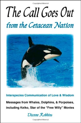 Beispielbild fr The Call Goes Out from the Cetacean Nation : Interspecies Communication of Love and Wisdom: Messages from Whales, Dolphins, and Porpoises, Including Keiko, Star of the "Free Willy" Movies zum Verkauf von Better World Books: West