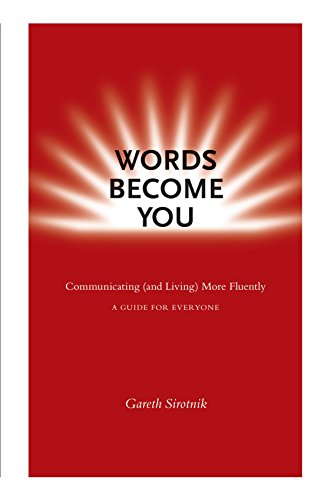 Words Become You: Communicating (and Living) More Fluently - A Guide For Everyone (9781425164317) by Sirotnik, Gareth