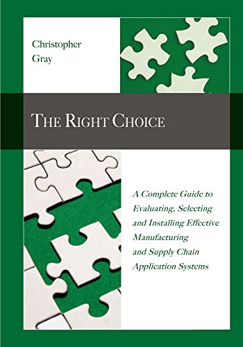 Stock image for The Right Choice: A Complete Guide to Evaluating, Selecting and Installing Effective Manufacturing and Supply Chain Application Systems for sale by Revaluation Books