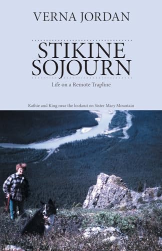 Stock image for Stikine Sojourn: Life on a Remote Trapline for sale by GreatBookPrices