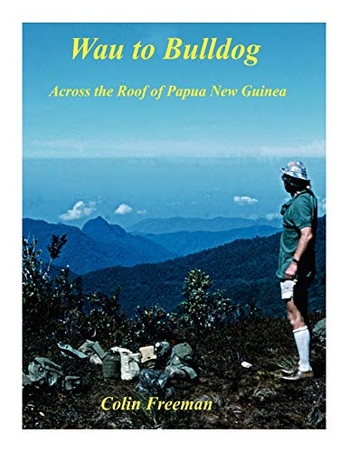 Wau to Bulldog: Across the Roof of Papua New Guinea (9781425174194) by Colin Freeman