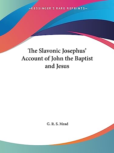 The Slavonic Josephus' Account of John the Baptist and Jesus (9781425304188) by Mead, G R S