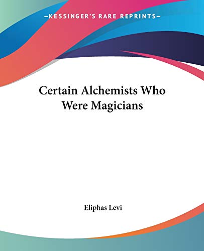 Certain Alchemists Who Were Magicians (9781425305314) by Levi, Eliphas