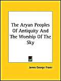 The Aryan Peoples of Antiquity and the Worship of the Sky (9781425311315) by Frazer, James George