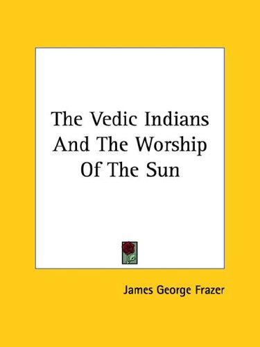 The Vedic Indians and the Worship of the Sun (9781425311469) by Frazer, James George