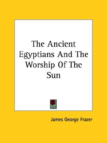 The Ancient Egyptians and the Worship of the Sun (9781425311506) by Frazer, James George