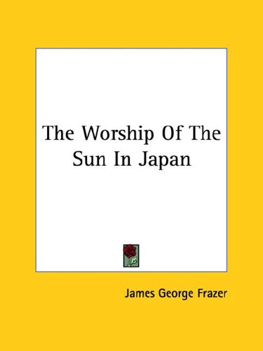 The Worship of the Sun in Japan (9781425311544) by Frazer, James George