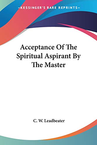 Acceptance Of The Spiritual Aspirant By The Master (9781425317850) by Leadbeater, C W