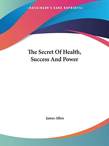 The Secret Of Health, Success And Power (9781425325121) by Allen, Associate Professor Of Philosophy James