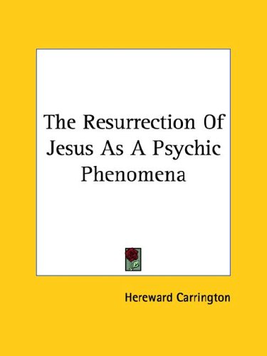 The Resurrection of Jesus as a Psychic Phenomena (9781425339746) by Hereward Carrington