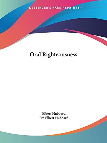 Oral Righteousness (9781425341985) by Hubbard, Elbert; Hubbard, Fra Elbert