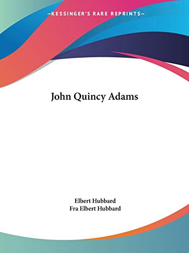 John Quincy Adams (9781425342791) by Hubbard, Elbert; Hubbard, Fra Elbert