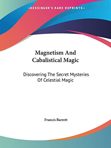 Magnetism And Cabalistical Magic: Discovering The Secret Mysteries Of Celestial Magic (9781425365936) by Barrett, Francis