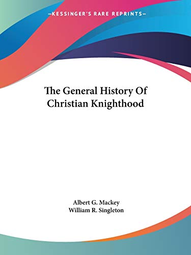 The General History Of Christian Knighthood (9781425366490) by Mackey, Albert G; Singleton, William R