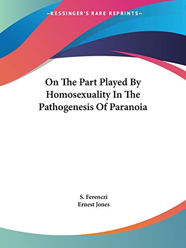 On The Part Played By Homosexuality In The Pathogenesis Of Paranoia (9781425368401) by Ferenczi, S; Jones, Ernest