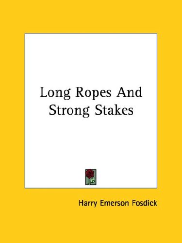 Long Ropes and Strong Stakes (9781425368982) by Fosdick, Harry Emerson