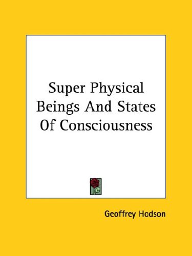 Super Physical Beings and States of Consciousness (9781425370039) by Hodson, Geoffrey