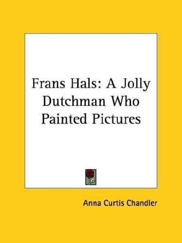 Frans Hals: A Jolly Dutchman Who Painted Pictures (9781425373931) by Chandler, Anna Curtis