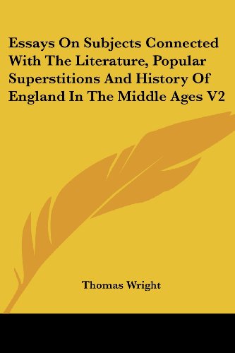 Essays on Subjects Connected With the Literature, Popular Superstitions and History of England in the Middle Ages (9781425421601) by Wright, Thomas