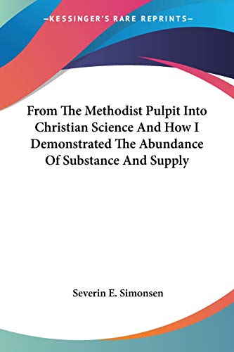 9781425442750: From The Methodist Pulpit Into Christian Science And How I Demonstrated The Abundance Of Substance And Supply