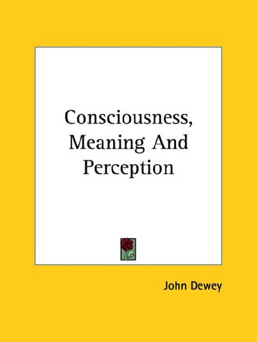 Consciousness, Meaning and Perception (9781425454838) by Dewey, John