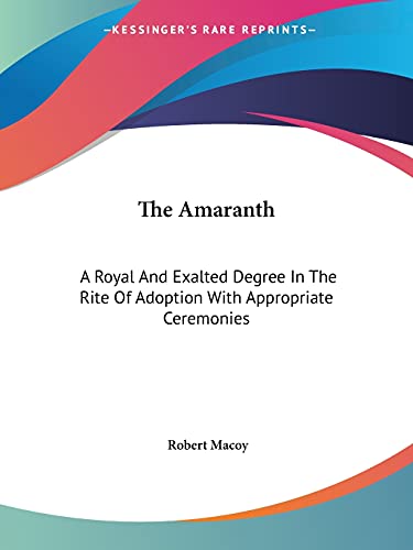 9781425455521: The Amaranth: A Royal And Exalted Degree In The Rite Of Adoption With Appropriate Ceremonies