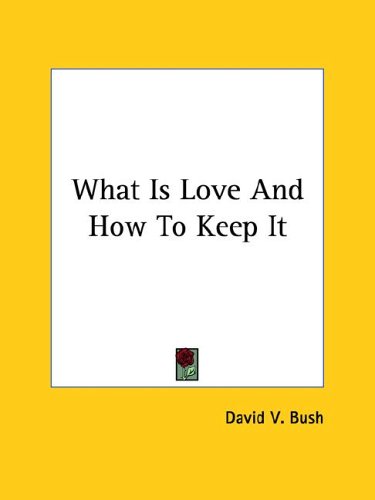 What Is Love and How to Keep It (9781425459833) by Bush, David V.