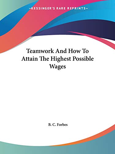 Teamwork And How To Attain The Highest Possible Wages (9781425462062) by Forbes, B C