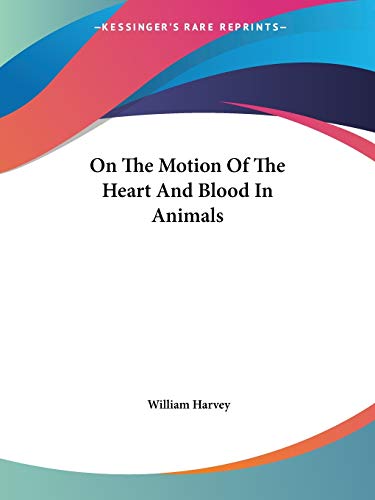 On The Motion Of The Heart And Blood In Animals (9781425464974) by Harvey, William