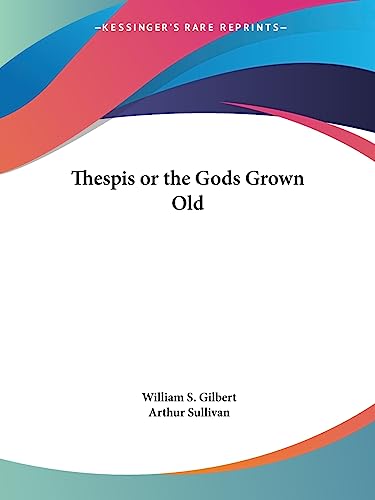 Thespis or the Gods Grown Old (9781425471033) by Gilbert, William S; Sullivan Sir, Arthur