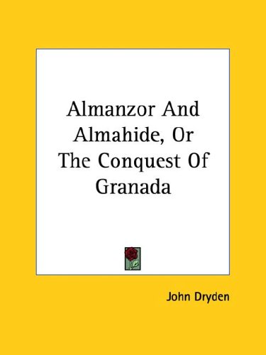 Almanzor and Almahide, or the Conquest of Granada (9781425474003) by Dryden, John