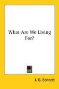 What Are We Living For? (9781425482664) by Bennett, J. G.