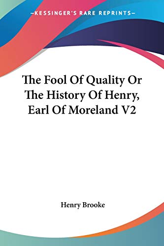 The Fool Of Quality Or The History Of Henry, Earl Of Moreland V2 (9781425491888) by Brooke, Henry