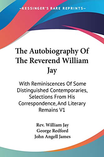 Stock image for The Autobiography Of The Reverend William Jay: With Reminiscences Of Some Distinguished Contemporaries, Selections From His Correspondence, And Literary Remains V1 for sale by ALLBOOKS1
