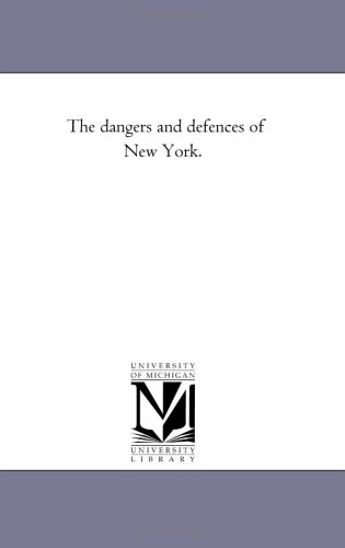 The dangers and defences of New York. (9781425500986) by Michigan Historical Reprint Series