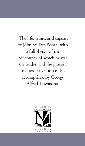 Stock image for The life, crime, and capture of John Wilkes Booth, with a full sketch of the conspiracy of which he was the leader, and the pursuit, trial and executi for sale by Chiron Media