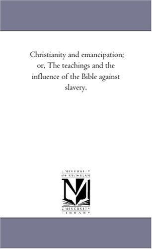 9781425503987: Christianity and emancipation; or, The teachings and the influence of the Bible against slavery.