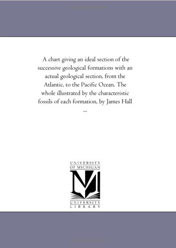 A chart giving an ideal section of the successive geological formations with an actual geological section (9781425504533) by Michigan Historical Reprint Series