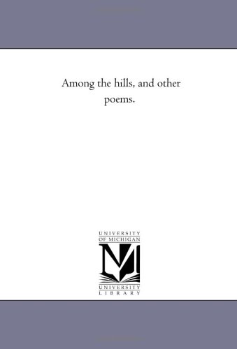 Among the hills, and other poems. (9781425506292) by Michigan Historical Reprint Series