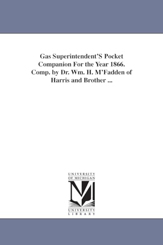 Gas Superintendent's Pocket Companion for the Year 1866 (9781425507046) by Michigan Historical Reprint Series
