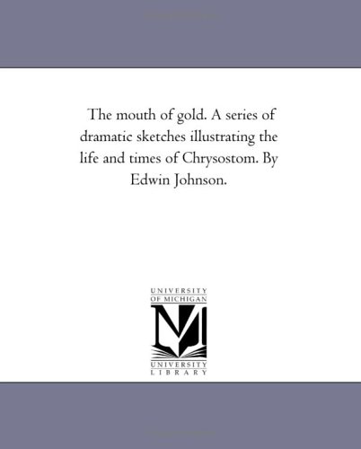 Beispielbild fr The Mouth of Gold. A Series of Dramatic Sketches Illustrating the Life and Times of Chrysostom. by Edwin Johnson. zum Verkauf von Chiron Media