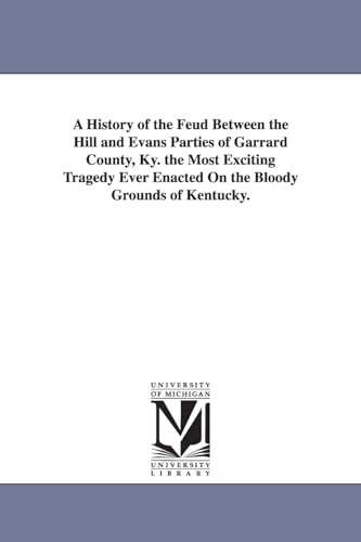 Stock image for A history of the feud between the Hill and Evans parties of Garrard County, Ky. The most exciting tragedy ever enacted on the bloody grounds of Kentucky. for sale by Save With Sam