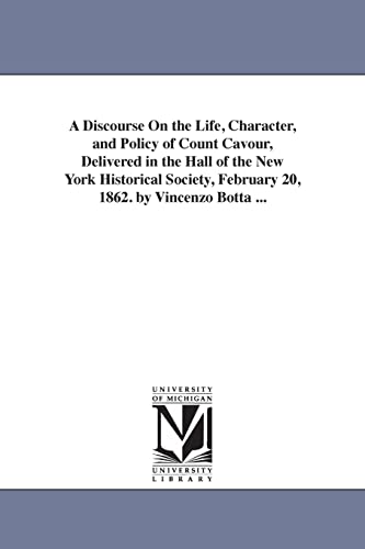 Stock image for A discourse on the life, character, and policy of Count Cavour, delivered in the hall of the New York historical society, February 20, 1862. By Vincenzo Botta . for sale by Chiron Media